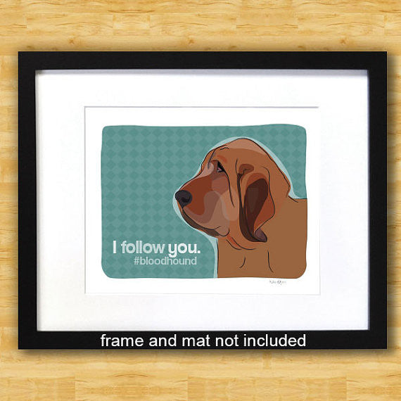 Bloodhound Art Print - I Followed You