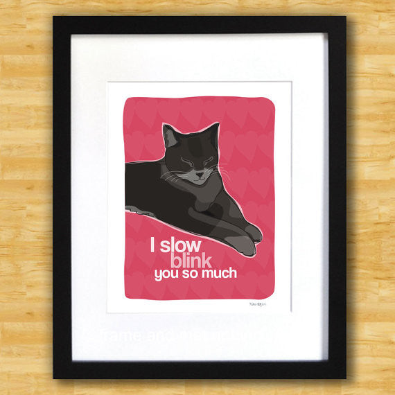 Cat Art Print - I Slow Blink You So Much
