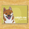 Shiba Inu Magnet - Catch Me