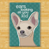 Chihuahua Magnet - Ears Looking At You Kid